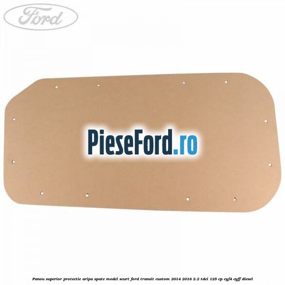 Panou superior protectie aripa spate model scurt Ford Transit Custom 2014-2018 2.2 TDCi 125 cp CYF4, CYFF diesel