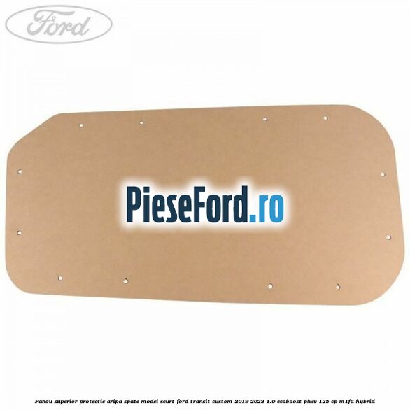 Panou superior protectie aripa spate model scurt Ford Transit Custom 2019-2023 1.0 EcoBoost PHEV 125 cp M1FA Hybrid