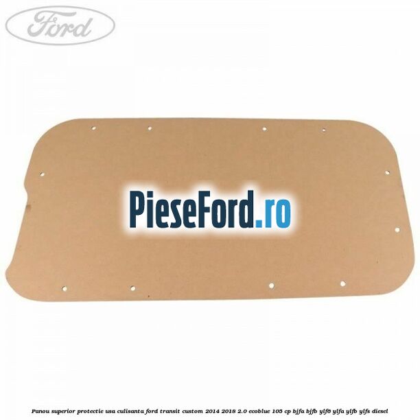 Panou superior protectie usa culisanta Ford Transit Custom 2014-2018 2.0 EcoBlue 105 cp BJFA, BJFB, YLF6, YLFA, YLFB, YLFS diesel