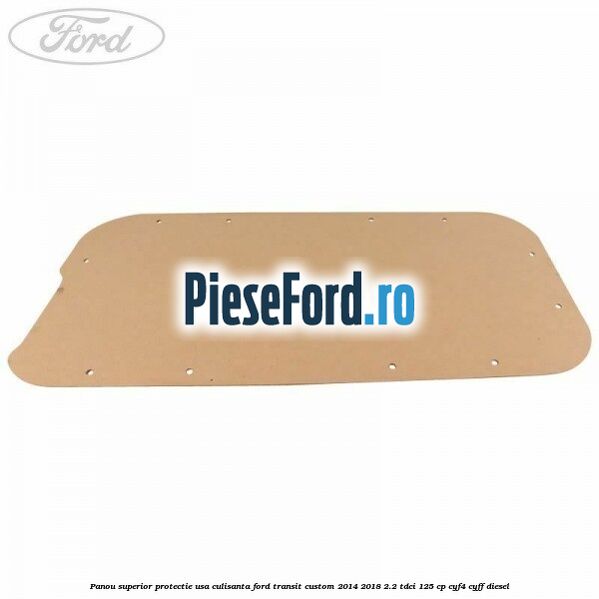 Panou superior protectie usa culisanta Ford Transit Custom 2014-2018 2.2 TDCi 125 cp CYF4, CYFF diesel