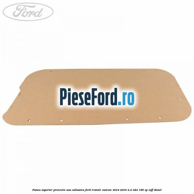 Panou superior protectie usa culisanta Ford Transit Custom 2014-2018 2.2 TDCi 155 cp CVFF diesel