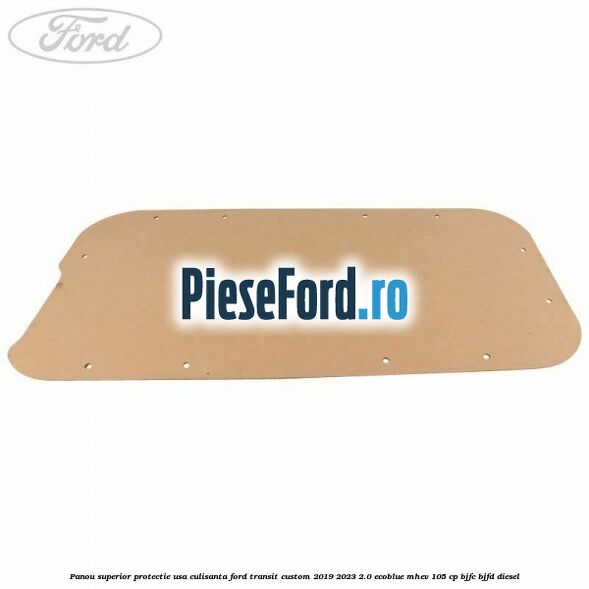 Panou superior protectie usa culisanta Ford Transit Custom 2019-2023 2.0 EcoBlue mHEV 105 cp BJFC, BJFD diesel