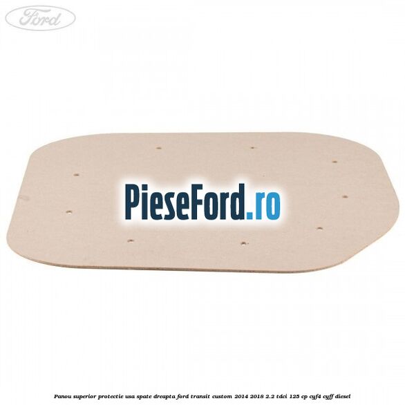 Panou superior protectie usa spate dreapta Ford Transit Custom 2014-2018 2.2 TDCi 125 cp CYF4, CYFF diesel