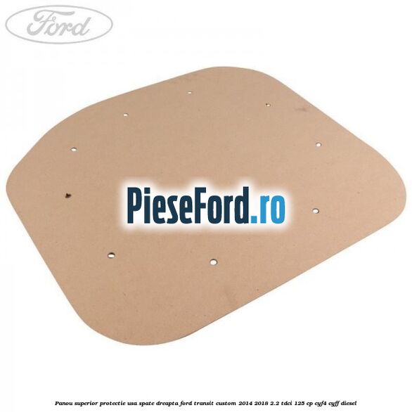 Panou superior protectie usa spate dreapta Ford Transit Custom 2014-2018 2.2 TDCi 125 cp CYF4, CYFF diesel