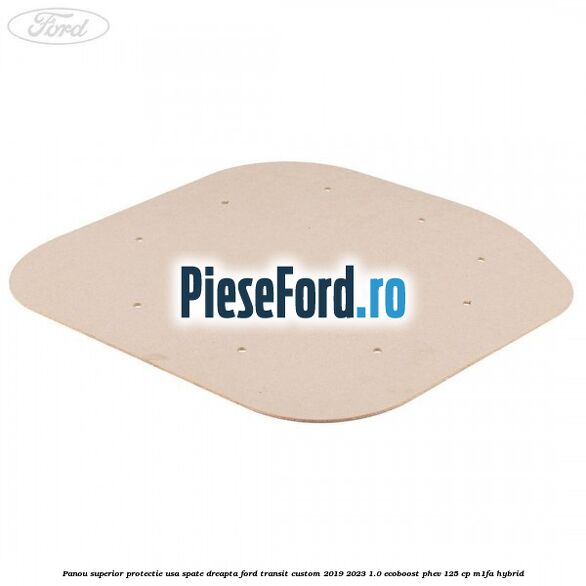 Panou superior protectie usa spate dreapta Ford Transit Custom 2019-2023 1.0 EcoBoost PHEV 125 cp M1FA Hybrid