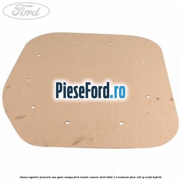 Panou superior protectie usa spate stanga Ford Transit Custom 2019-2023 1.0 EcoBoost PHEV 125 cp M1FA Hybrid