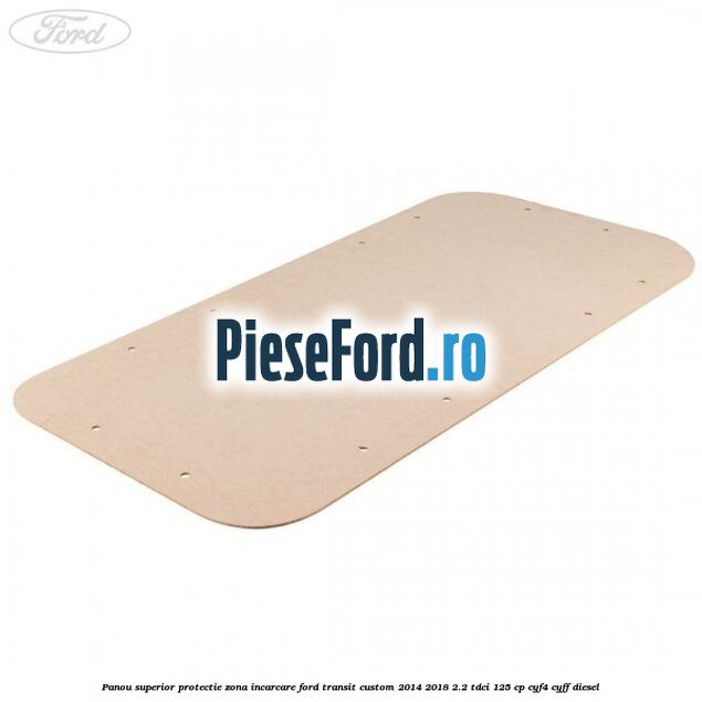 Panou superior protectie zona incarcare Ford Transit Custom 2014-2018 2.2 TDCi 125 cp CYF4, CYFF diesel