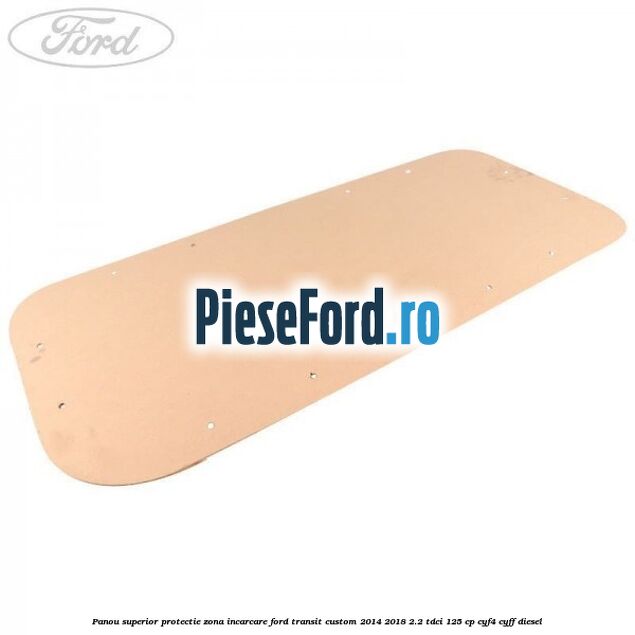 Panou superior protectie zona incarcare Ford Transit Custom 2014-2018 2.2 TDCi 125 cp CYF4, CYFF diesel