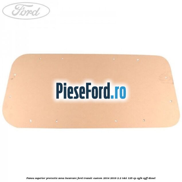 Panou superior protectie zona incarcare Ford Transit Custom 2014-2018 2.2 TDCi 125 cp CYF4, CYFF diesel