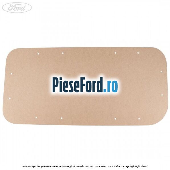 Panou superior protectie zona incarcare Ford Transit Custom 2019-2023 2.0 EcoBlue 185 cp BCFA, BCFB diesel