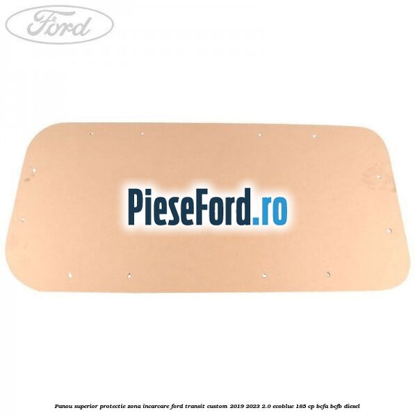 Panou superior protectie zona incarcare Ford Transit Custom 2019-2023 2.0 EcoBlue 185 cp BCFA, BCFB diesel