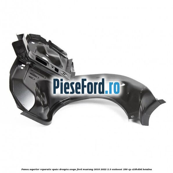 Panou superior reparatie spate dreapta coupe Ford Mustang 2018-2022 2.3 EcoBoost 290 cp C23HD0D benzina