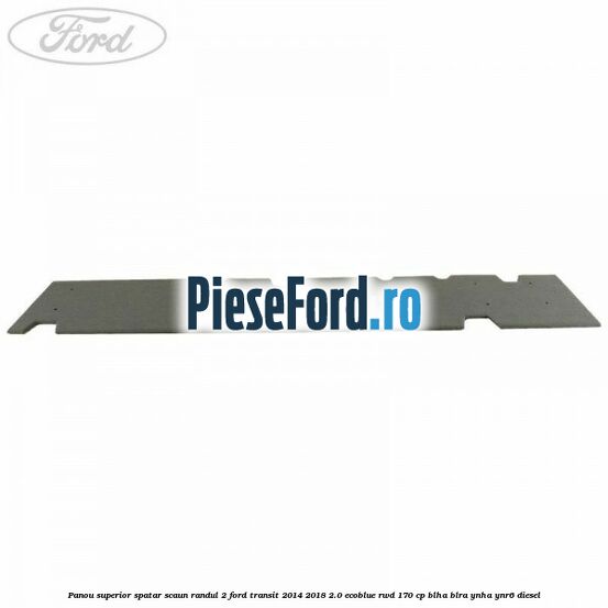 Panou superior spatar scaun randul 2 Ford Transit 2014-2018 2.0 EcoBlue RWD 170 cp Panou superior spatar scaun randul 2 Ford Transit 2014-2018 2.0 EcoBlue RWD 170 cp BLHA, BLRA, YNHA, YNR6 diesel