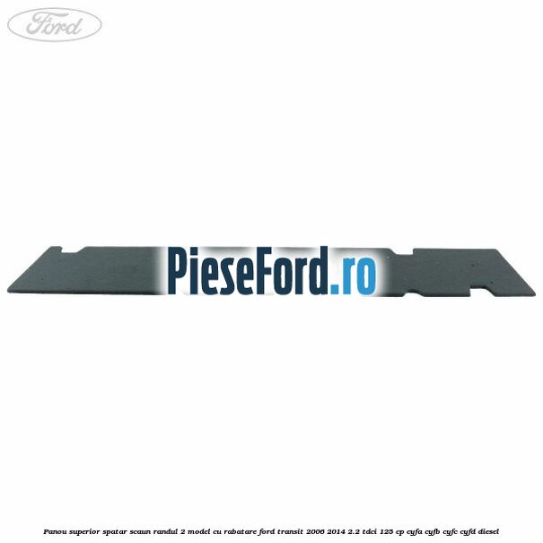 Panou superior spatar scaun randul 2 model cu rabatare Ford Transit 2006-2014 2.2 TDCi 125 cp CYFA, CYFB, CYFC, CYFD diesel