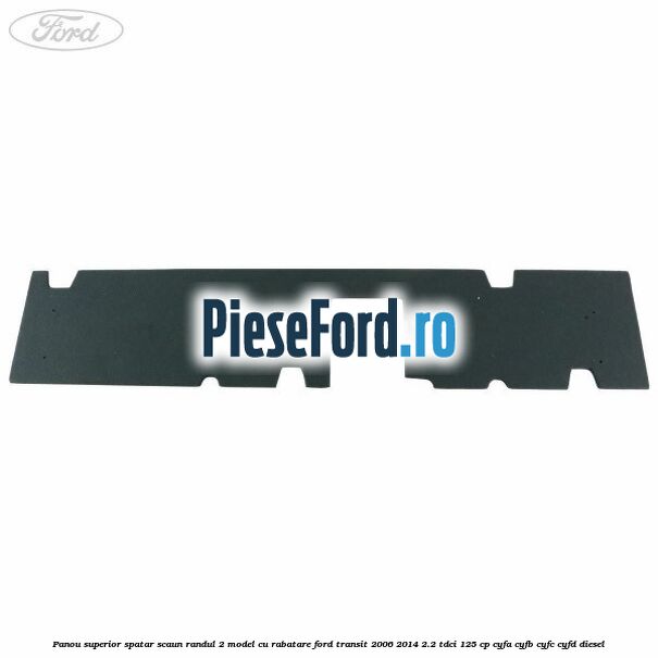 Panou superior spatar scaun randul 2 model cu rabatare Ford Transit 2006-2014 2.2 TDCi 125 cp CYFA, CYFB, CYFC, CYFD diesel