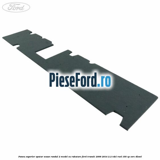 Panou superior spatar scaun randul 2 model cu rabatare Ford Transit 2006-2014 2.2 TDCi RWD 155 cp CVRC diesel