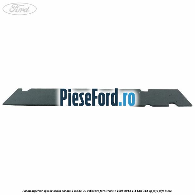 Panou superior spatar scaun randul 2 model cu rabatare Ford Transit 2006-2014 2.4 TDCi 115 cp JXFA, JXFC diesel