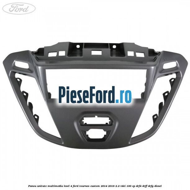 Panou unitate multimedia level 4 Ford Tourneo Custom 2014-2018 2.2 TDCi 100 cp DRF4, DRFF, DRFG diesel