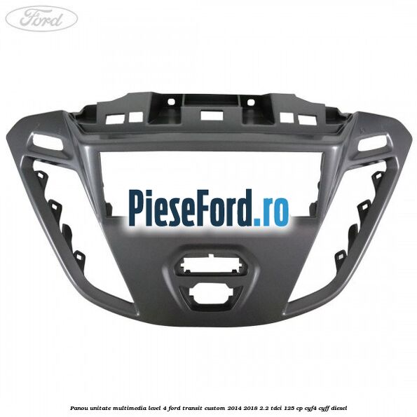 Panou unitate multimedia level 4 Ford Transit Custom 2014-2018 2.2 TDCi 125 cp CYF4, CYFF diesel