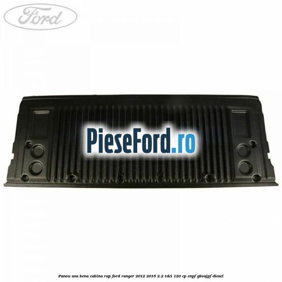 Panou usa bena cabina RAP Ford Ranger 2012-2015 2.2 TDCi 120 cp Panou usa bena cabina RAP Ford Ranger 2012-2015 2.2 TDCi 120 cp ENPF, GBVAJPF diesel