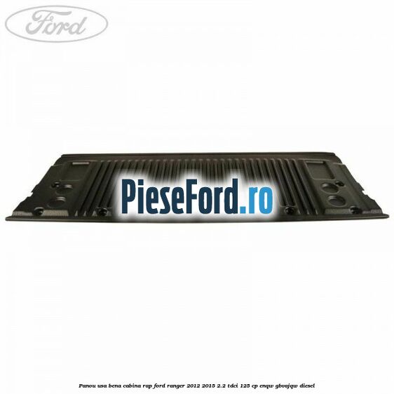 Panou usa bena cabina RAP Ford Ranger 2012-2015 2.2 TDCi 125 cp Panou usa bena cabina RAP Ford Ranger 2012-2015 2.2 TDCi 125 cp ENQW, GBVAJQW diesel