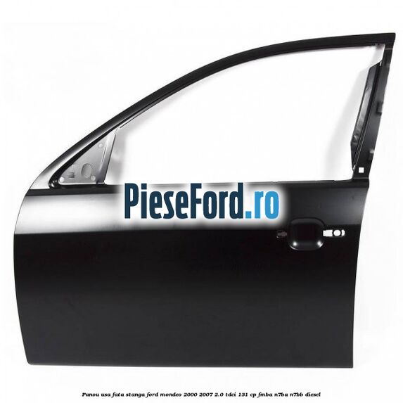 Panou usa fata stanga Ford Mondeo 2000-2007 2.0 TDCi 131 cp FMBA, N7BA, N7BB diesel