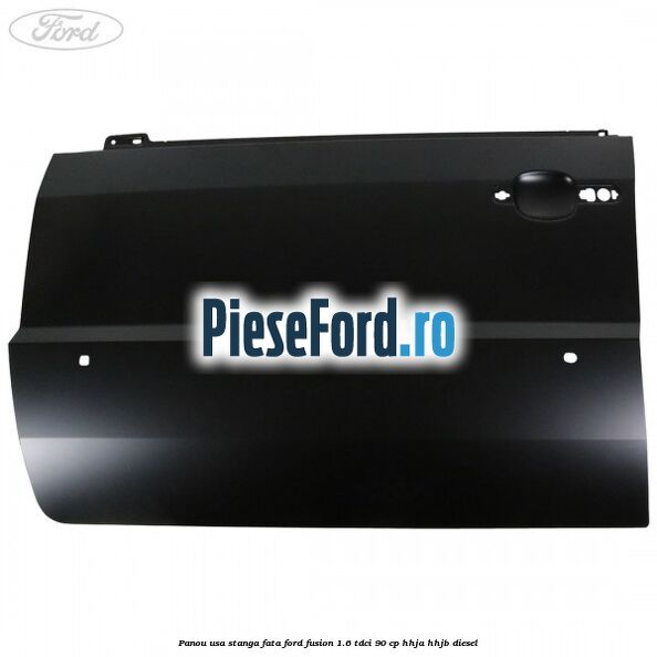 Panou usa stanga fata Ford Fusion 1.6 TDCi 90 cp HHJA, HHJB diesel