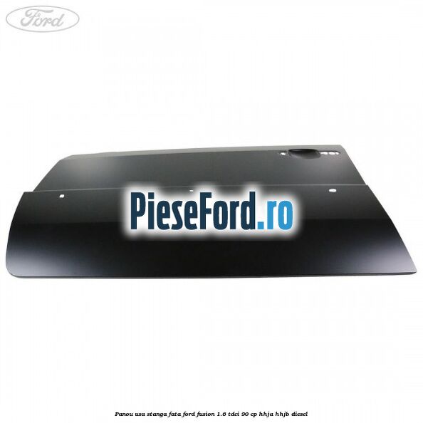 Panou usa stanga fata Ford Fusion 1.6 TDCi 90 cp Panou usa stanga fata Ford Fusion 1.6 TDCi 90 cp HHJA, HHJB diesel