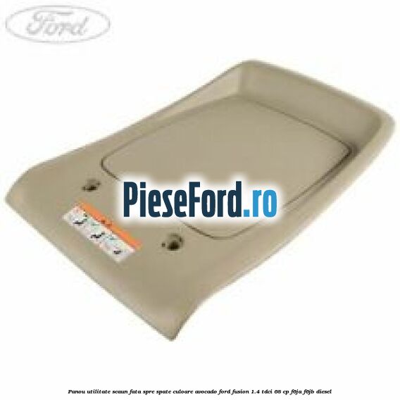 Panou utilitate scaun fata spre spate culoare avocado Ford Fusion 1.4 TDCi 68 cp F6JA, F6JB diesel
