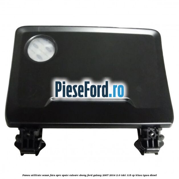 Panou utilitate scaun fata spre spate culoare ebony Ford Galaxy 2007-2014 2.0 TDCi 115 cp KLWA, TYWA diesel