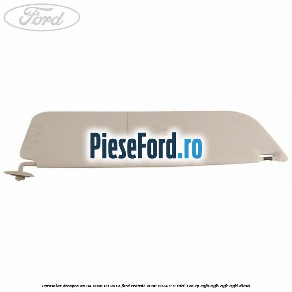 Parasolar dreapta an 04/2006-03/2012 Ford Transit 2006-2014 2.2 TDCi 125 cp Parasolar dreapta an 04/2006-03/2012 Ford Transit 2006-2014 2.2 TDCi 125 cp CYFA, CYFB, CYFC, CYFD diesel
