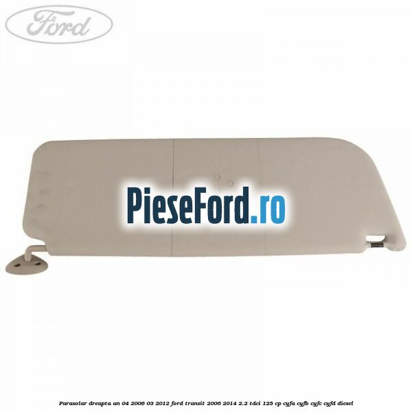 Parasolar dreapta an 04/2006-03/2012 Ford Transit 2006-2014 2.2 TDCi 125 cp Parasolar dreapta an 04/2006-03/2012 Ford Transit 2006-2014 2.2 TDCi 125 cp CYFA, CYFB, CYFC, CYFD diesel