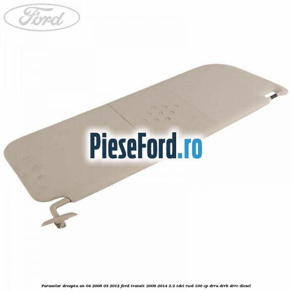 Parasolar dreapta an 04/2006-03/2012 Ford Transit 2006-2014 2.2 TDCi RWD 100 cp Parasolar dreapta an 04/2006-03/2012 Ford Transit 2006-2014 2.2 TDCi RWD 100 cp DRRA, DRRB, DRRC diesel