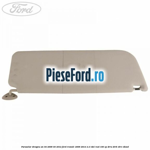 Parasolar dreapta an 04/2006-03/2012 Ford Transit 2006-2014 2.2 TDCi RWD 100 cp Parasolar dreapta an 04/2006-03/2012 Ford Transit 2006-2014 2.2 TDCi RWD 100 cp DRRA, DRRB, DRRC diesel
