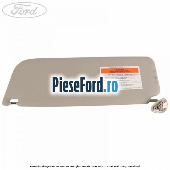 Parasolar dreapta an 04/2006-03/2012 Ford Transit 2006-2014 2.2 TDCi RWD 155 cp Parasolar dreapta an 04/2006-03/2012 Ford Transit 2006-2014 2.2 TDCi RWD 155 cp CVRC diesel