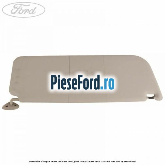 Parasolar dreapta an 04/2006-03/2012 Ford Transit 2006-2014 2.2 TDCi RWD 155 cp Parasolar dreapta an 04/2006-03/2012 Ford Transit 2006-2014 2.2 TDCi RWD 155 cp CVRC diesel