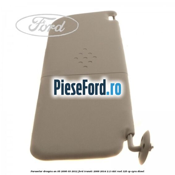 Parasolar dreapta an 05/2006-03/2012 Ford Transit 2006-2014 2.2 TDCi RWD 125 cp CYRA diesel