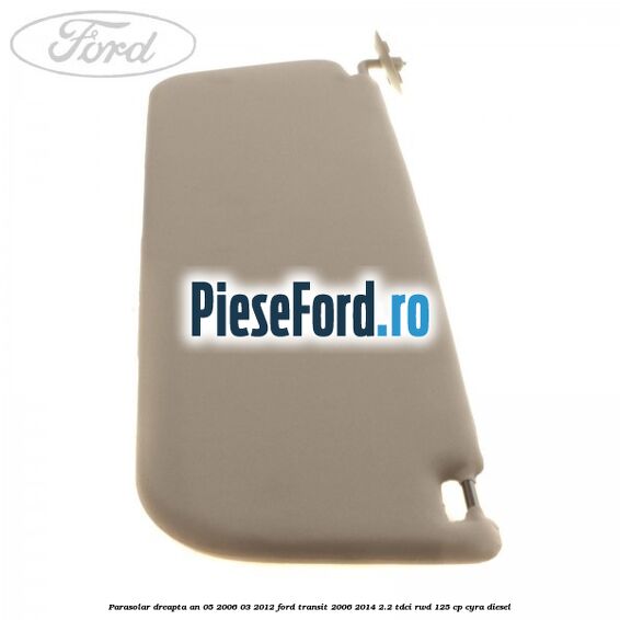 Parasolar dreapta an 05/2006-03/2012 Ford Transit 2006-2014 2.2 TDCi RWD 125 cp CYRA diesel