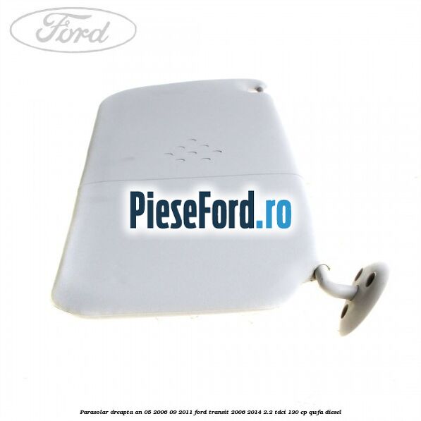 Parasolar dreapta an 05/2006-09/2011 Ford Transit 2006-2014 2.2 TDCi 130 cp QWFA diesel