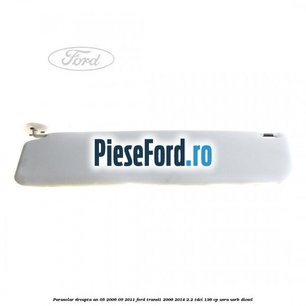 Parasolar dreapta an 05/2006-09/2011 Ford Transit 2006-2014 2.2 TDCi 136 cp USRA, USRB diesel