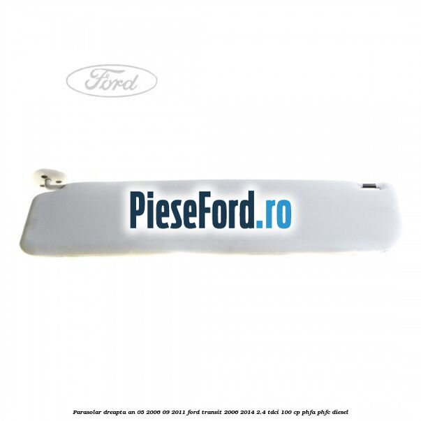 Parasolar dreapta an 05/2006-09/2011 Ford Transit 2006-2014 2.4 TDCi 100 cp PHFA, PHFC diesel