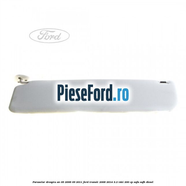 Parasolar dreapta an 05/2006-09/2011 Ford Transit 2006-2014 3.2 TDCi 200 cp SAFA, SAFB diesel