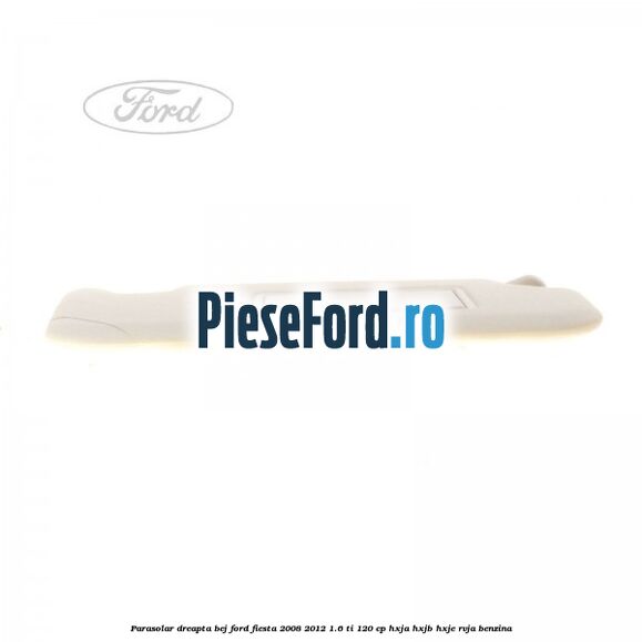 Parasolar dreapta bej Ford Fiesta 2008-2012 1.6 Ti 120 cp HXJA, HXJB, HXJE, RVJA benzina