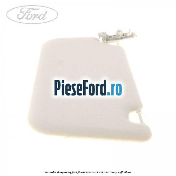 Parasolar dreapta bej Ford Fiesta 2013-2017 1.5 TDCi 100 cp XUJH diesel