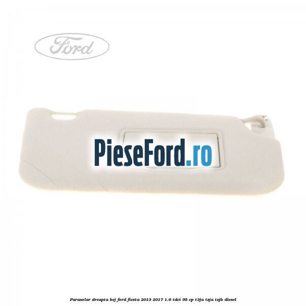 Parasolar dreapta bej Ford Fiesta 2013-2017 1.6 TDCi 95 cp T3JA, TZJA, TZJB diesel