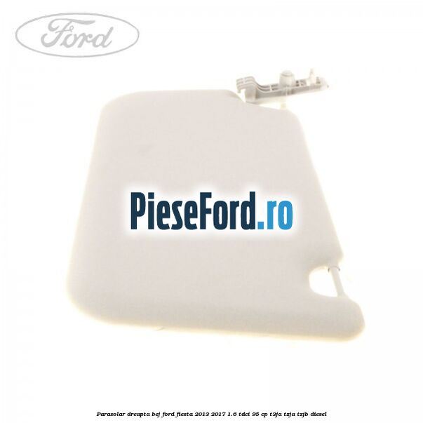 Parasolar dreapta bej Ford Fiesta 2013-2017 1.6 TDCi 95 cp T3JA, TZJA, TZJB diesel