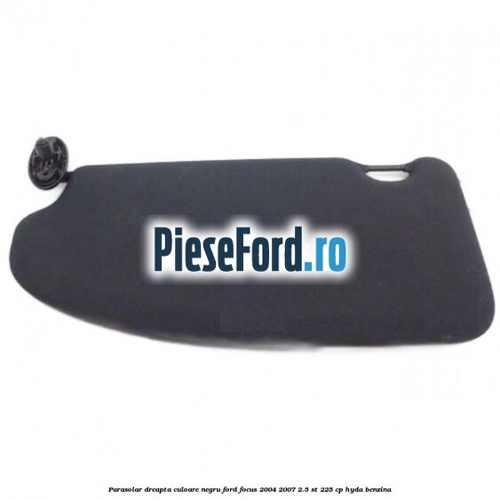 Parasolar dreapta culoare negru Ford Focus 2004-2007 2.5 ST 225 cp HYDA benzina