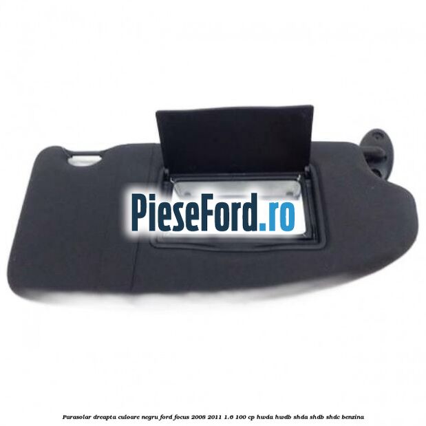 Parasolar dreapta culoare negru Ford Focus 2008-2011 1.6 100 cp HWDA, HWDB, SHDA, SHDB, SHDC benzina