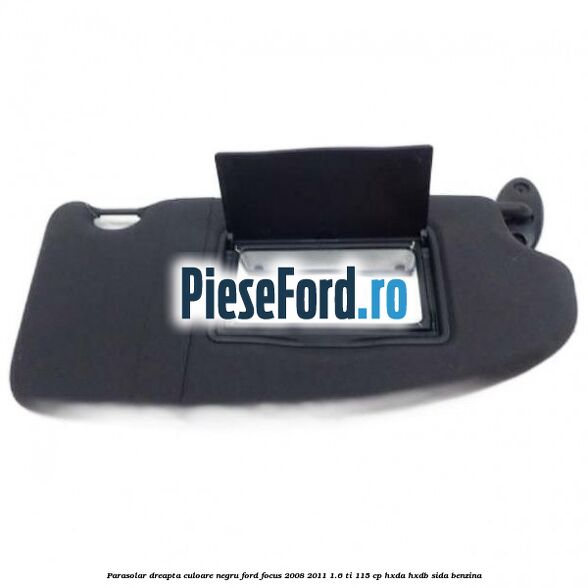Parasolar dreapta culoare negru Ford Focus 2008-2011 1.6 Ti 115 cp Parasolar dreapta culoare negru Ford Focus 2008-2011 1.6 Ti 115 cp HXDA, HXDB, SIDA benzina