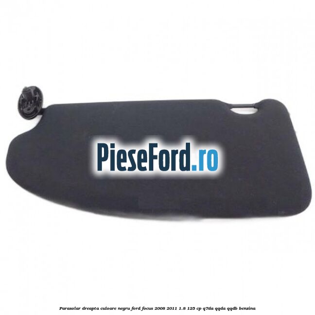 Parasolar dreapta culoare negru Ford Focus 2008-2011 1.8 125 cp Parasolar dreapta culoare negru Ford Focus 2008-2011 1.8 125 cp Q7DA, QQDA, QQDB benzina